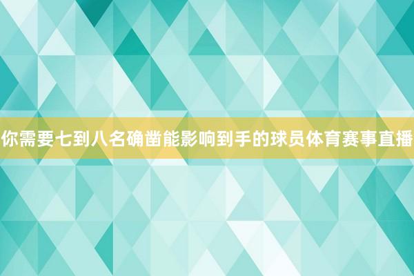 你需要七到八名确凿能影响到手的球员体育赛事直播