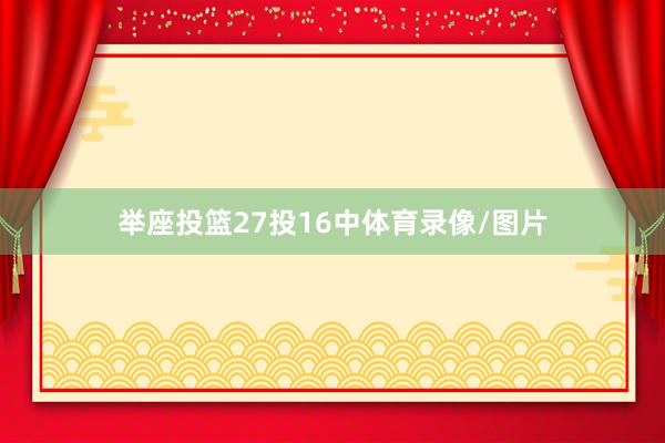 举座投篮27投16中体育录像/图片