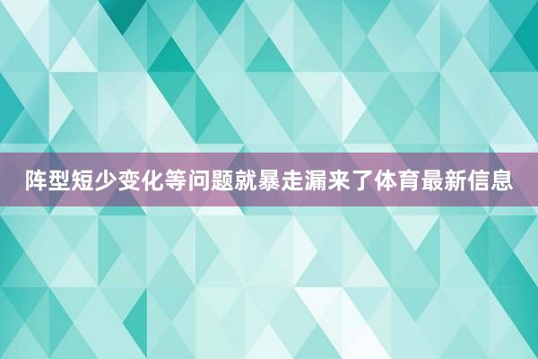 阵型短少变化等问题就暴走漏来了体育最新信息