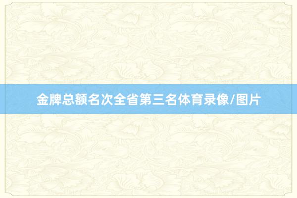 金牌总额名次全省第三名体育录像/图片