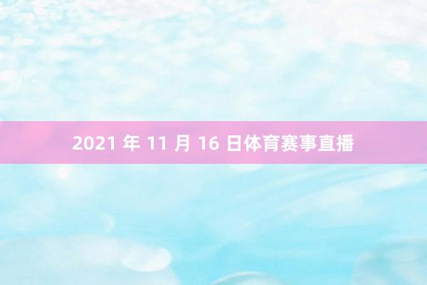 2021 年 11 月 16 日体育赛事直播